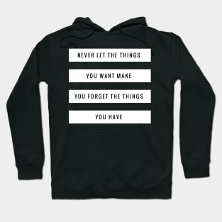 Never let the things you want make you forget the things you have Hoodie